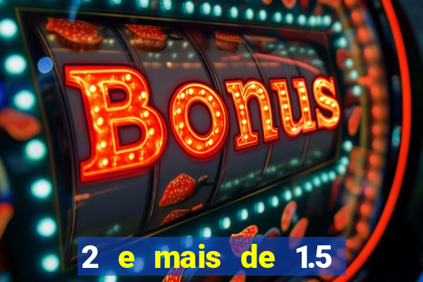 2 e mais de 1.5 betano o que significa